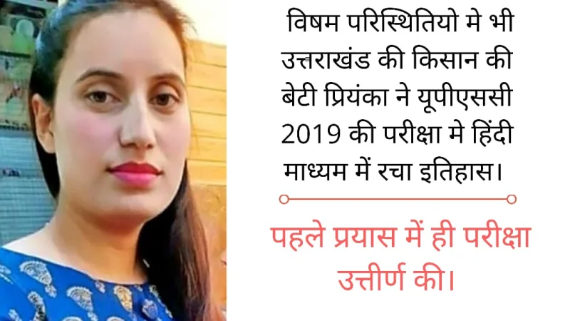 यूपीएससी की कठिनतम परीक्षा में 257 वी रैंक लाकर उत्तराखंड के किसान की बेटी प्रियंका ने परचम लहराया।