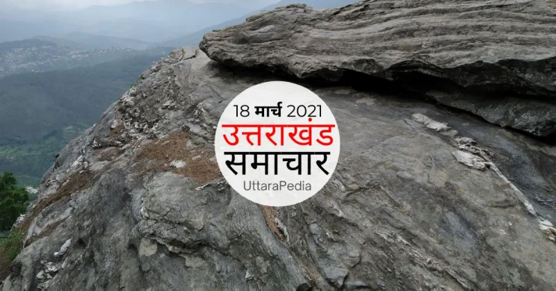 उत्तराखंड समाचार 18 मार्च 2021