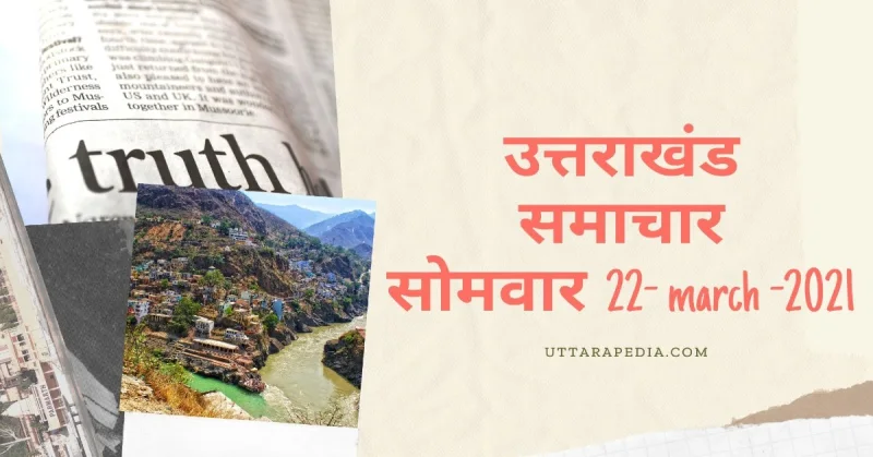 उत्तराखंड समाचार 22 मार्च 2021